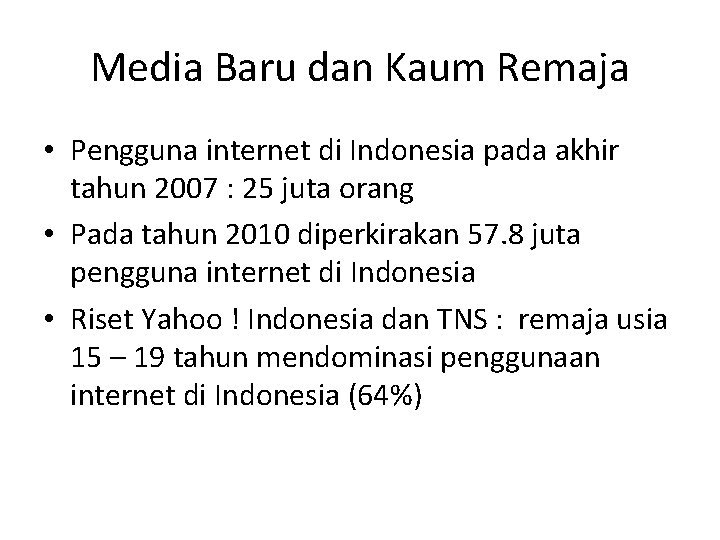 Media Baru dan Kaum Remaja • Pengguna internet di Indonesia pada akhir tahun 2007 Media Baru dan Kaum Remaja • Pengguna internet di Indonesia pada akhir tahun 2007