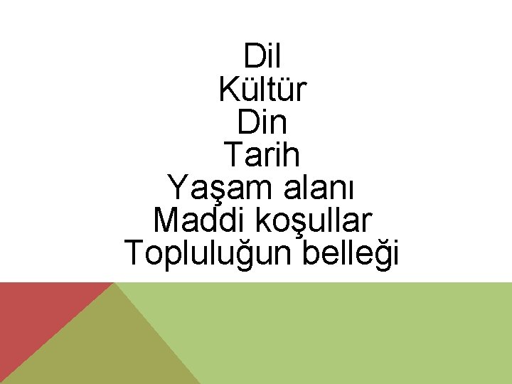 Dil Kültür Din Tarih Yaşam alanı Maddi koşullar Topluluğun belleği 