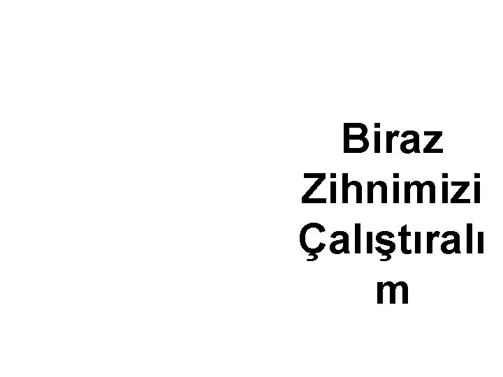 Biraz Zihnimizi Çalıştıralı m 