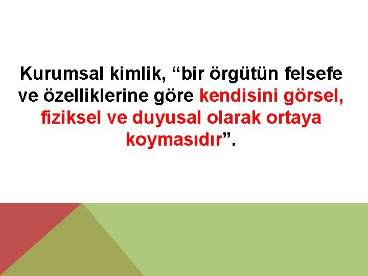 Kurumsal kimlik, “bir örgütün felsefe ve özelliklerine göre kendisini görsel, fiziksel ve duyusal olarak