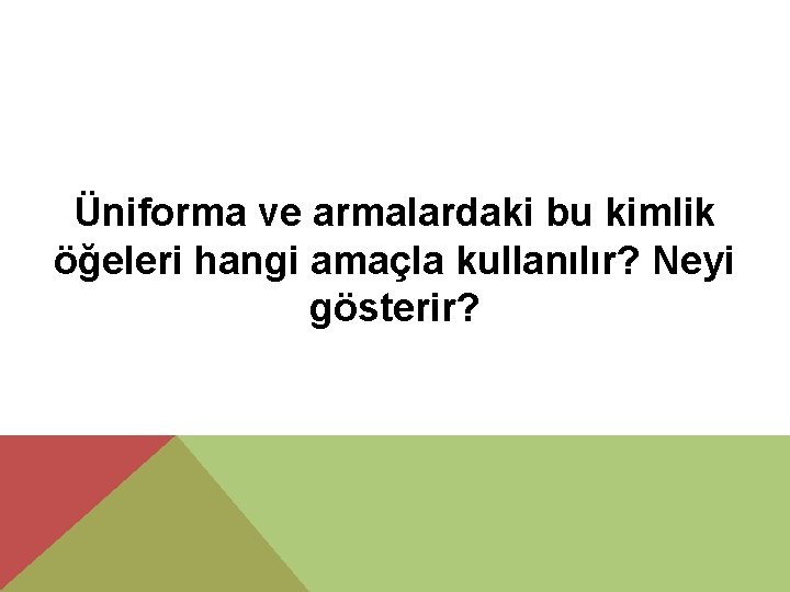 Üniforma ve armalardaki bu kimlik öğeleri hangi amaçla kullanılır? Neyi gösterir? 