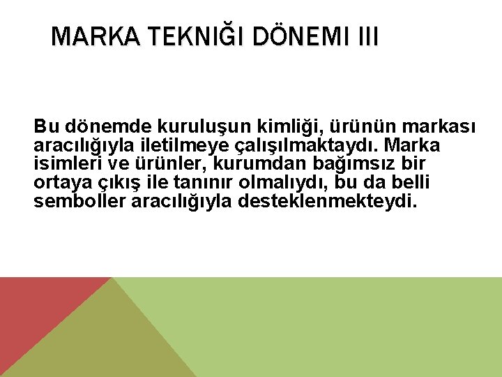 MARKA TEKNIĞI DÖNEMI III Bu dönemde kuruluşun kimliği, ürünün markası aracılığıyla iletilmeye çalışılmaktaydı. Marka