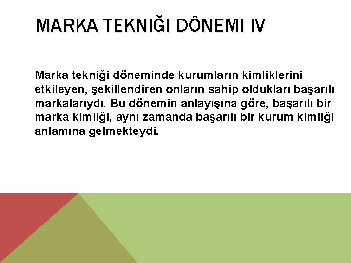 MARKA TEKNIĞI DÖNEMI IV Marka tekniği döneminde kurumların kimliklerini etkileyen, şekillendiren onların sahip oldukları