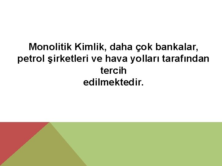 Monolitik Kimlik, daha çok bankalar, petrol şirketleri ve hava yolları tarafından tercih edilmektedir. 