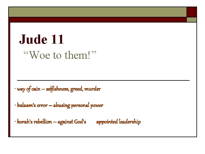 Jude 11 “Woe to them!” • way of cain – selfishness, greed, murder •