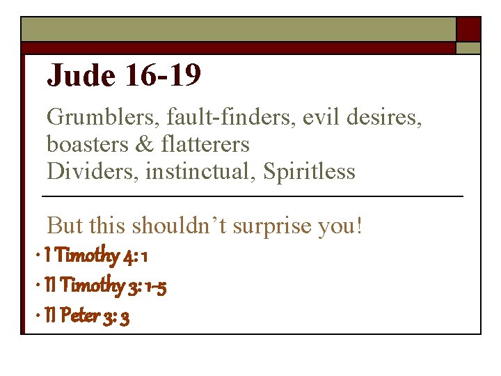 Jude 16 -19 Grumblers, fault-finders, evil desires, boasters & flatterers Dividers, instinctual, Spiritless But