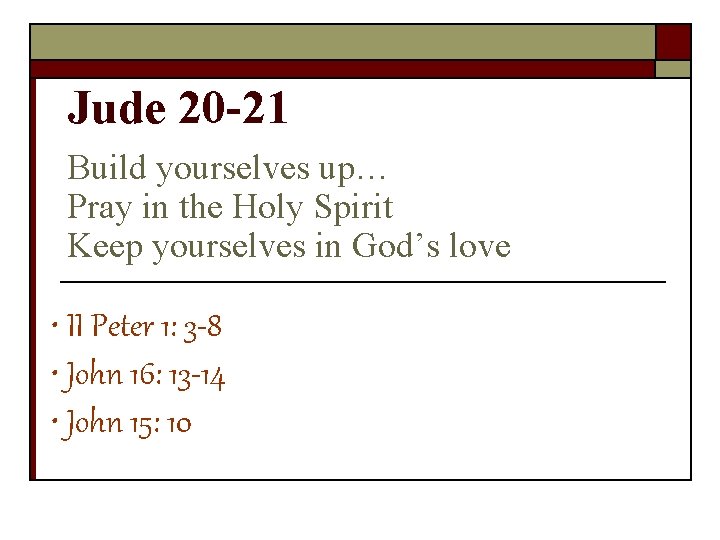 Jude 20 -21 Build yourselves up… Pray in the Holy Spirit Keep yourselves in