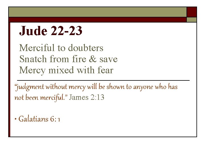 Jude 22 -23 Merciful to doubters Snatch from fire & save Mercy mixed with