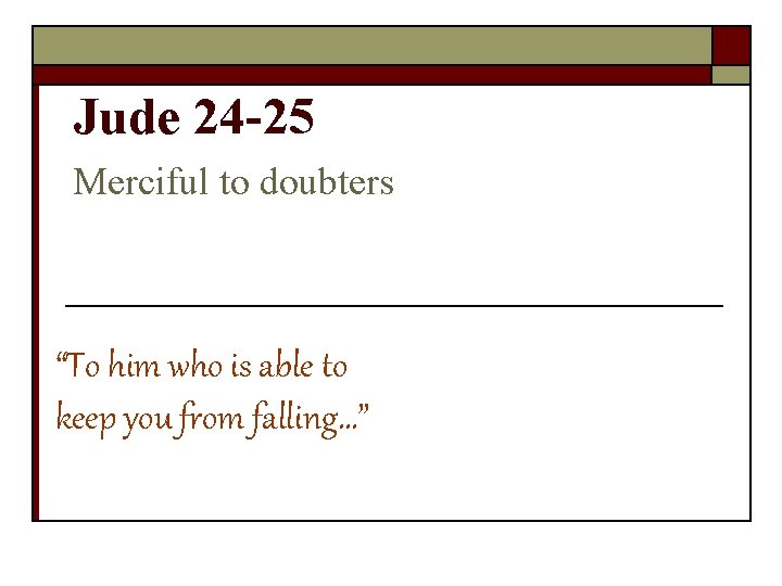 Jude 24 -25 Merciful to doubters “To him who is able to keep you