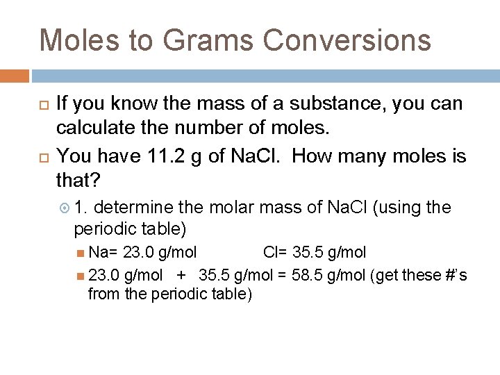 Moles to Grams Conversions If you know the mass of a substance, you can