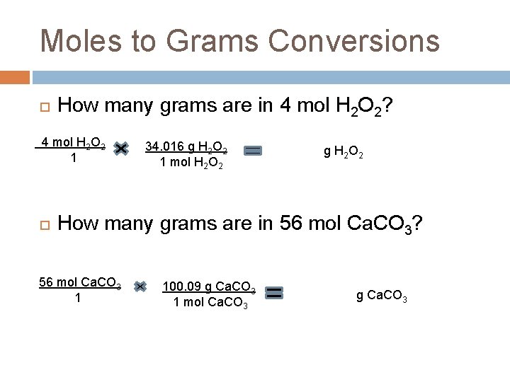 Moles to Grams Conversions How many grams are in 4 mol H 2 O