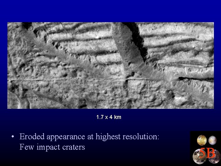 1. 7 x 4 km • Eroded appearance at highest resolution: Few impact craters