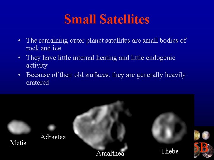 Small Satellites • The remaining outer planet satellites are small bodies of rock and