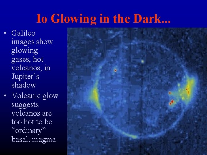 Io Glowing in the Dark. . . • Galileo images show glowing gases, hot