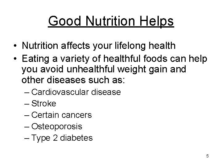 Good Nutrition Helps • Nutrition affects your lifelong health • Eating a variety of