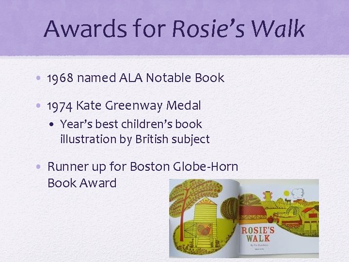 Awards for Rosie’s Walk • 1968 named ALA Notable Book • 1974 Kate Greenway