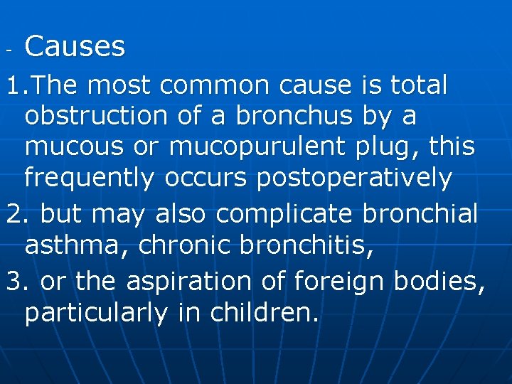 - Causes 1. The most common cause is total obstruction of a bronchus by