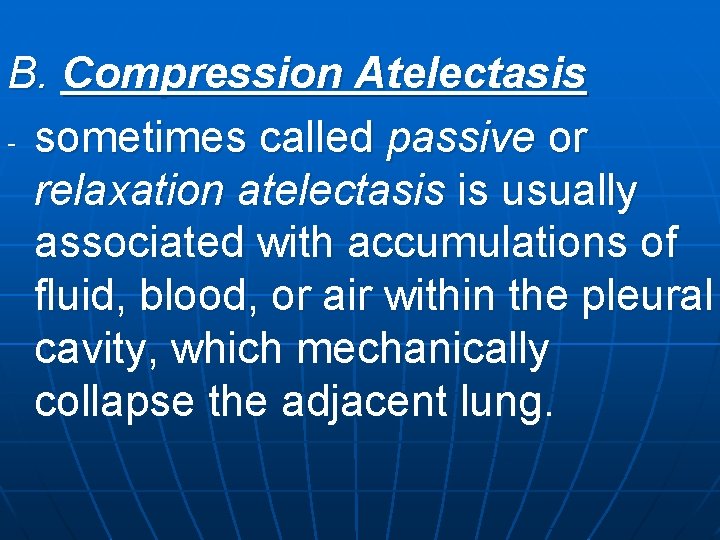 B. Compression Atelectasis - sometimes called passive or relaxation atelectasis is usually associated with