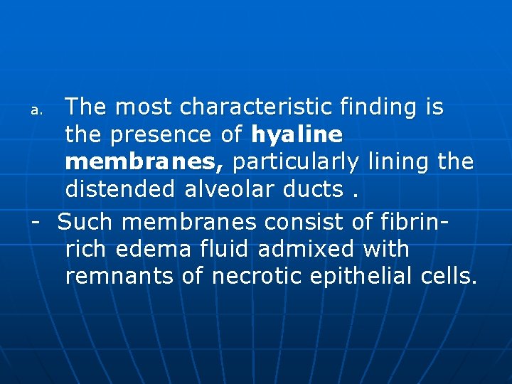 The most characteristic finding is the presence of hyaline membranes, particularly lining the distended