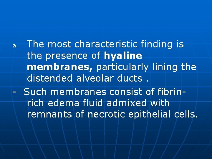 The most characteristic finding is the presence of hyaline membranes, particularly lining the distended