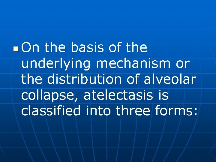 n On the basis of the underlying mechanism or the distribution of alveolar collapse,