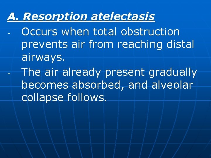 A. Resorption atelectasis Occurs when total obstruction prevents air from reaching distal airways. The