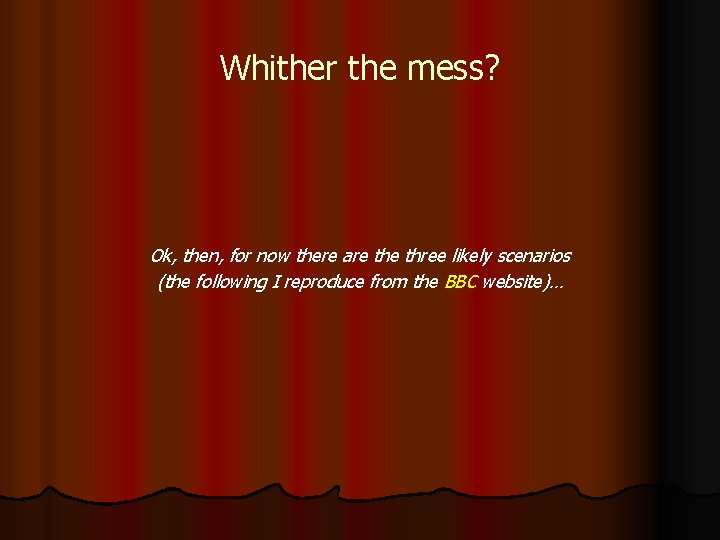Whither the mess? Ok, then, for now there are three likely scenarios (the following