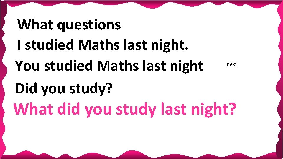 What questions I studied Maths last night. You studied Maths last night Did you