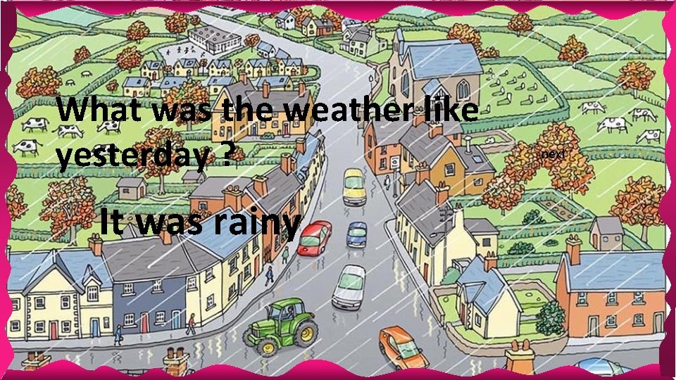 What was the weather like yesterday ? It was rainy next 