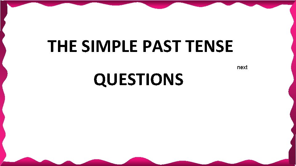 THE SIMPLE PAST TENSE QUESTIONS next 