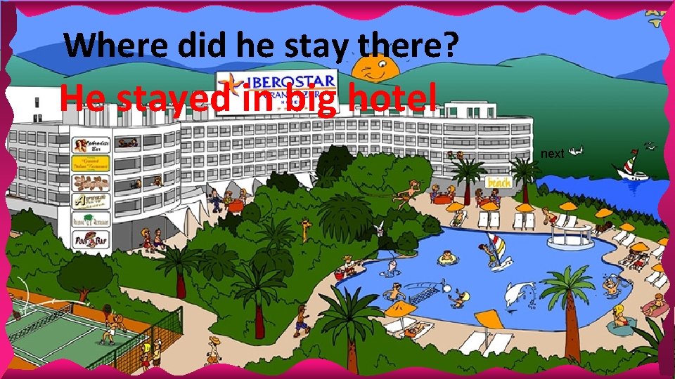 Where did he stay there? He stayed in big hotel next Where did he stay there? He stayed in big hotel next