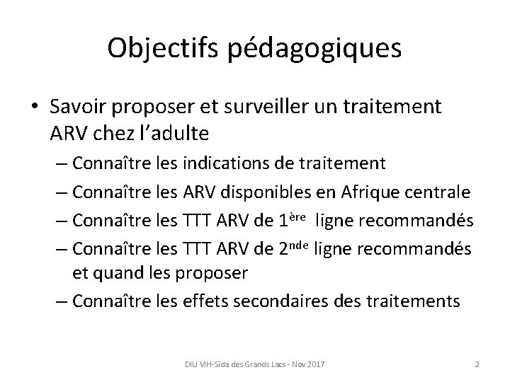 Objectifs pédagogiques • Savoir proposer et surveiller un traitement ARV chez l’adulte – Connaître