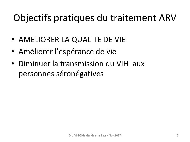 Objectifs pratiques du traitement ARV • AMELIORER LA QUALITE DE VIE • Améliorer l’espérance