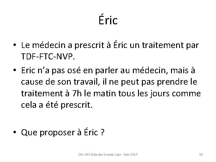 Éric • Le médecin a prescrit à Éric un traitement par TDF-FTC-NVP. • Eric