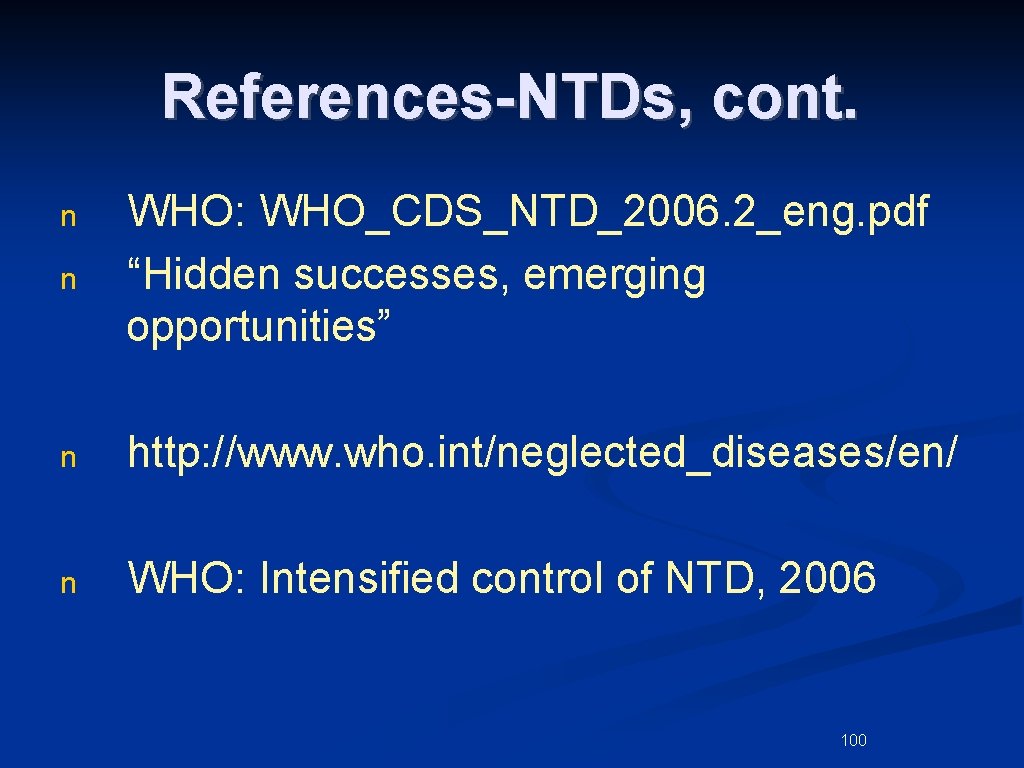 References-NTDs, cont. n WHO: WHO_CDS_NTD_2006. 2_eng. pdf “Hidden successes, emerging opportunities” n http: //www. References-NTDs, cont. n WHO: WHO_CDS_NTD_2006. 2_eng. pdf “Hidden successes, emerging opportunities” n http: //www.