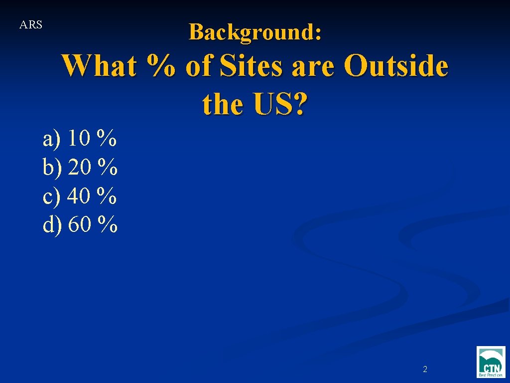 ARS Background: What % of Sites are Outside the US? a) 10 % b)