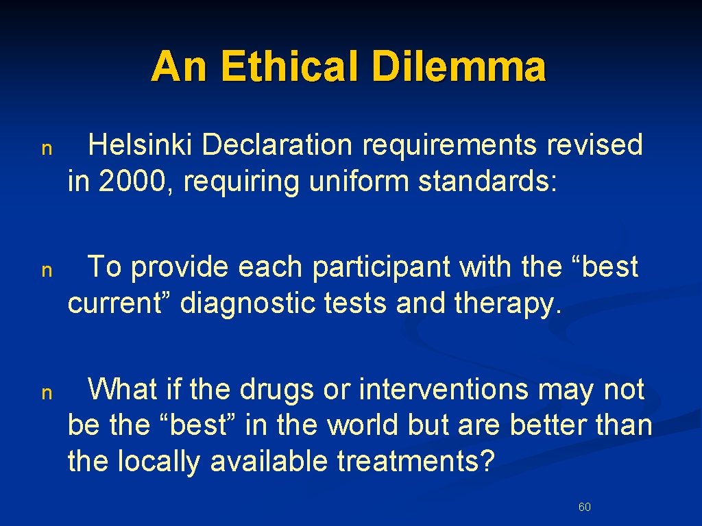 An Ethical Dilemma n Helsinki Declaration requirements revised in 2000, requiring uniform standards: n