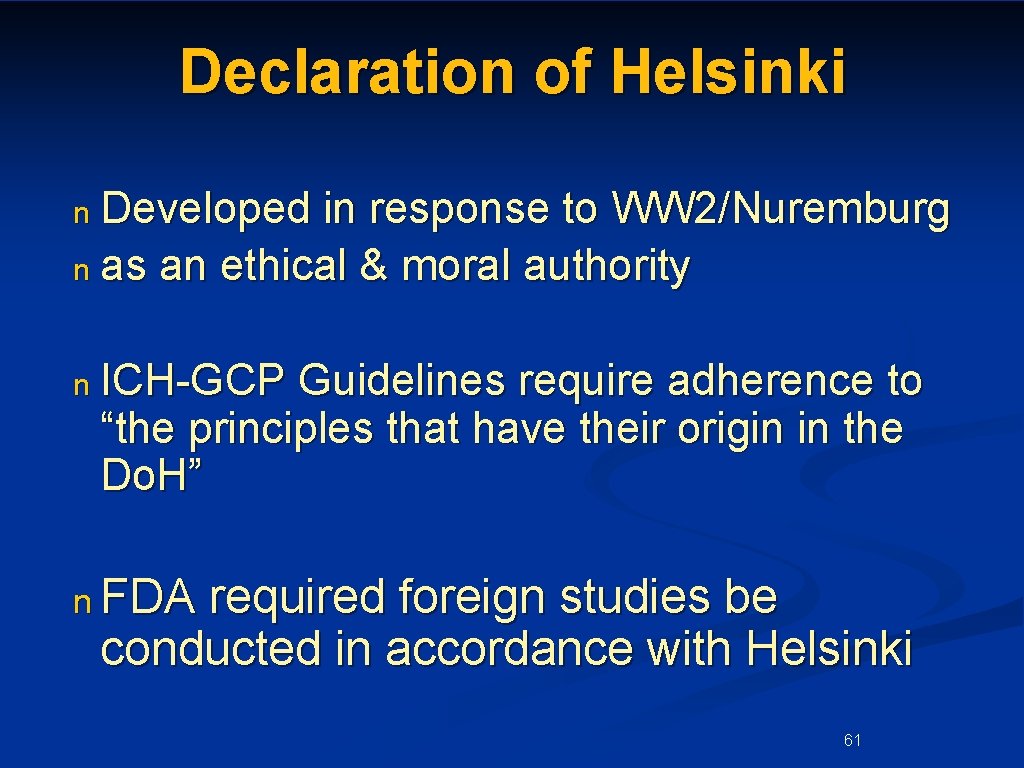 Declaration of Helsinki n Developed in response to WW 2/Nuremburg n as an ethical