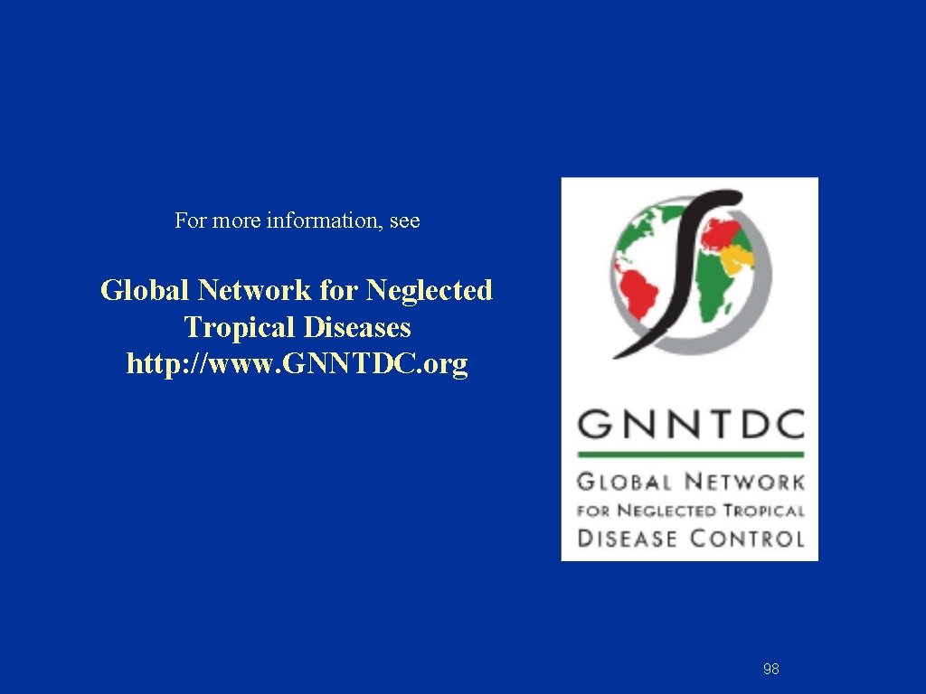 For more information, see Global Network for Neglected Tropical Diseases http: //www. GNNTDC. org For more information, see Global Network for Neglected Tropical Diseases http: //www. GNNTDC. org