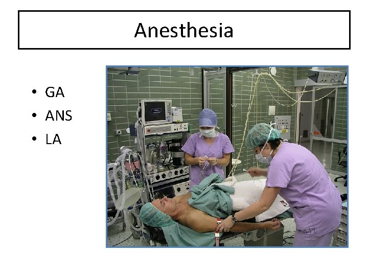 Anesthesia • GA • ANS • LA 
