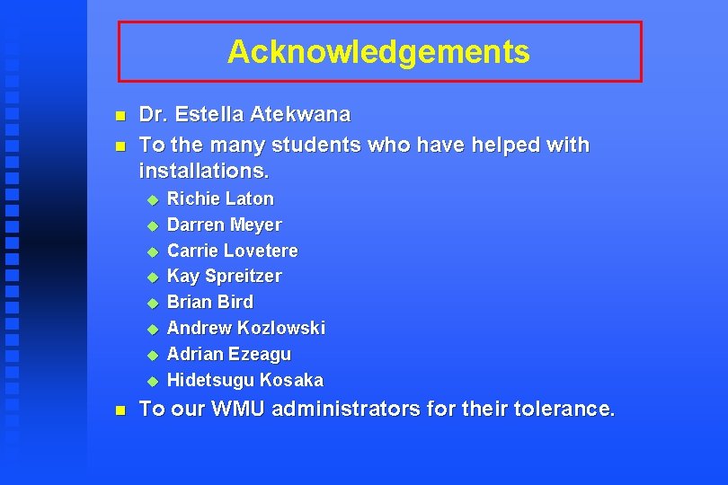 Acknowledgements n n Dr. Estella Atekwana To the many students who have helped with
