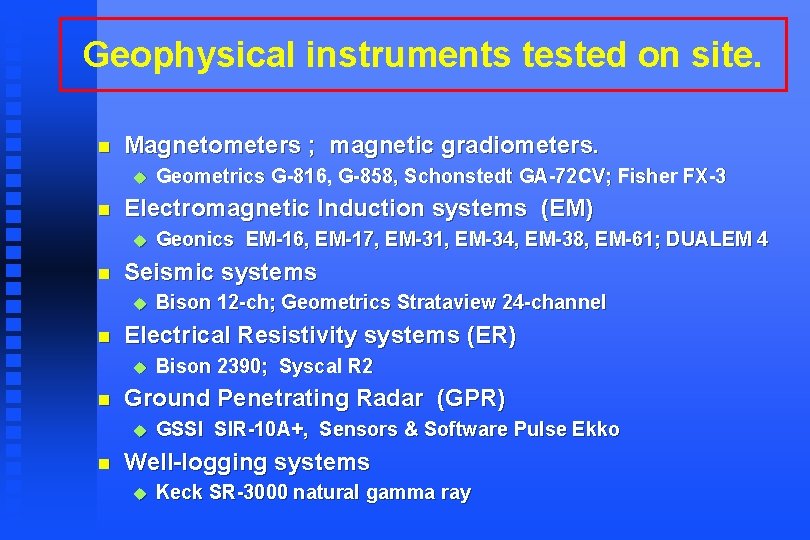 Geophysical instruments tested on site. n Magnetometers ; magnetic gradiometers. u n Electromagnetic Induction