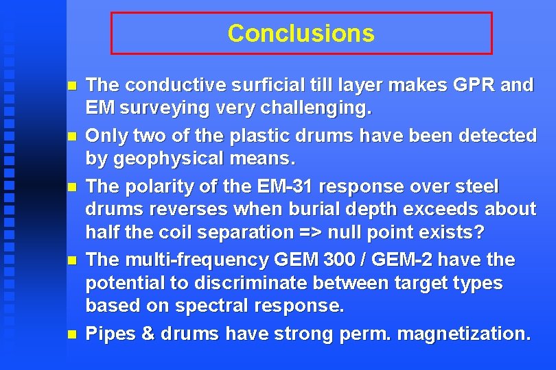 Conclusions n n n The conductive surficial till layer makes GPR and EM surveying