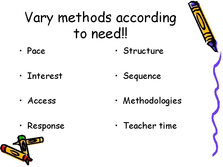 Vary methods according to need!! • Pace • Structure • Interest • Sequence •