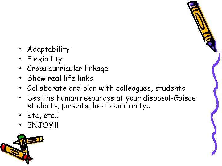  • • • Adaptability Flexibility Cross curricular linkage Show real life links Collaborate