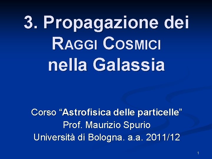 3. Propagazione dei RAGGI COSMICI nella Galassia Corso “Astrofisica delle particelle” Prof. Maurizio Spurio