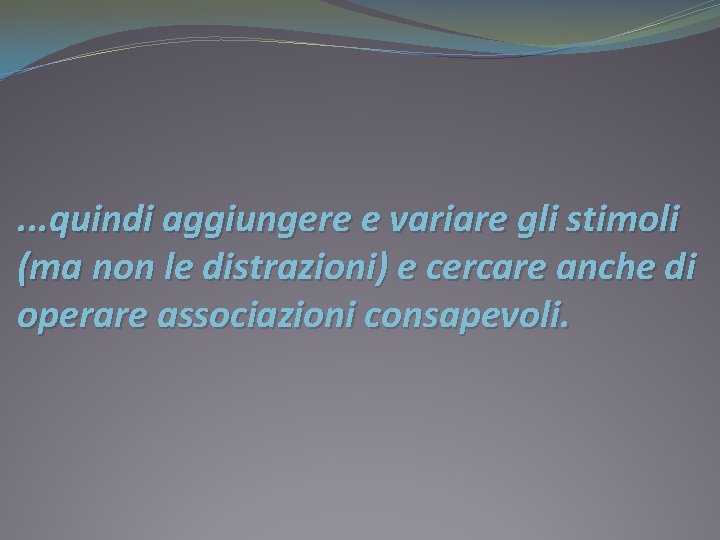 . . . quindi aggiungere e variare gli stimoli (ma non le distrazioni) e