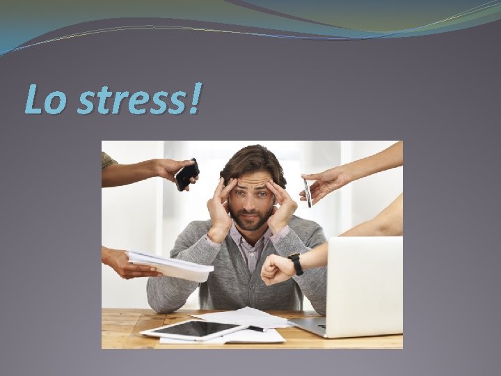 Lo stress! 