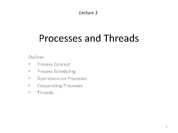 Lecture 3 Processes and Threads Outline: • Process Concept • Process Scheduling • Operations