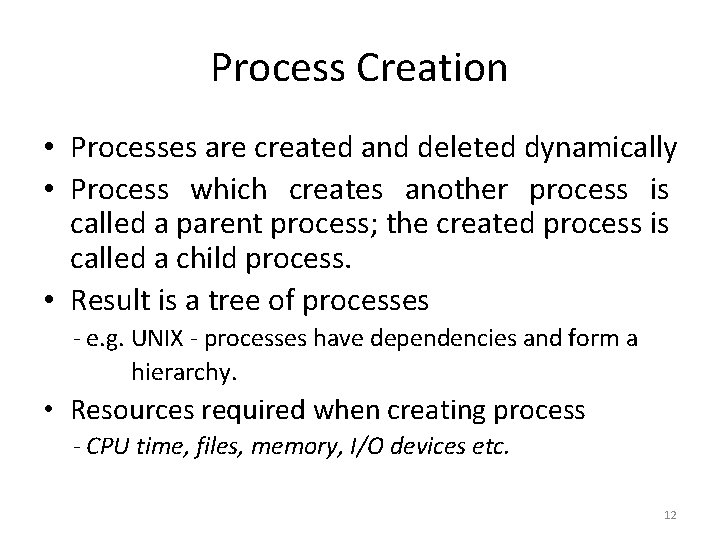 Process Creation • Processes are created and deleted dynamically • Process which creates another